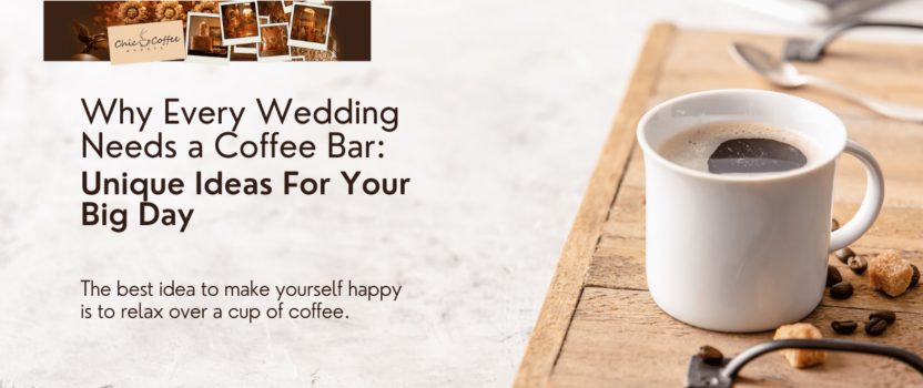 Why Every Wedding Needs a Coffee Bar: Unique Ideas For Your Big Day