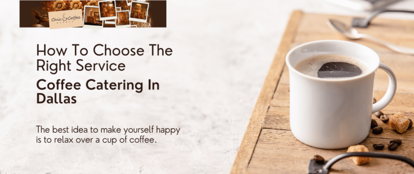 How To Choose The Right Service Coffee Catering In Dallas