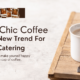 Why Chic Coffee Is The New Trend For Event Catering